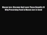 Read Mason Jars: Discover And Learn These Benefits Of Why Preserving Food In Mason Jars Is