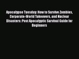 Read Apocalypse Tuesday: How to Survive Zombies Corporate-World Takeovers and Nuclear Disasters: