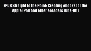 Read EPUB Straight to the Point: Creating ebooks for the Apple iPad and other ereaders (One-Off)