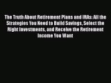 Read The Truth About Retirement Plans and IRAs: All the Strategies You Need to Build Savings