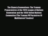 Read Book The Slavery Conventions: The Travaux Preparatoires of the 1926 League of Nations