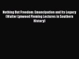 Read Books Nothing But Freedom: Emancipation and Its Legacy (Walter Lynwood Fleming Lectures