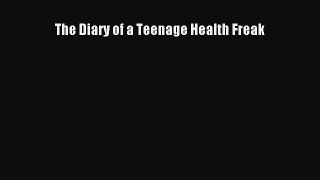 Download The Diary of a Teenage Health Freak Ebook Online