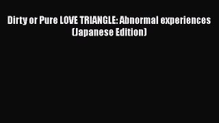 Download Dirty or Pure LOVE TRIANGLE: Abnormal experiences (Japanese Edition) Ebook Online