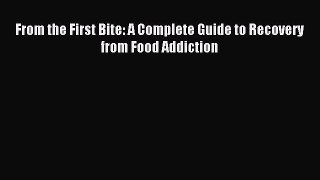 Read From the First Bite: A Complete Guide to Recovery from Food Addiction Ebook Free