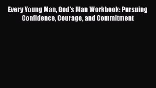 Read Every Young Man God's Man Workbook: Pursuing Confidence Courage and Commitment Ebook Free