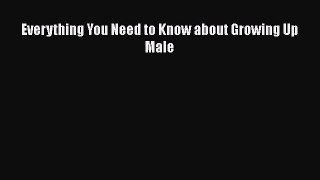 Read Everything You Need to Know about Growing Up Male PDF Free