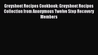 Download Greysheet Recipes Cookbook: Greysheet Recipes Collection from Anonymous Twelve Step