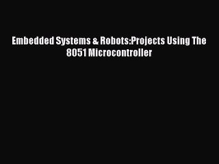 Read Embedded Systems & Robots:Projects Using The 8051 Microcontroller PDF Free