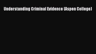 Read Book Understanding Criminal Evidence (Aspen College) E-Book Free