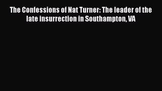 Read Book The Confessions of Nat Turner: The leader of the late insurrection in Southampton