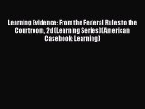 Read Book Learning Evidence: From the Federal Rules to the Courtroom 2d (Learning Series) (American