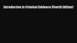 Read Book Introduction to Criminal Evidence (Fourth Edition) E-Book Free