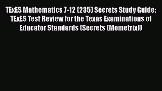Read TExES Mathematics 7-12 (235) Secrets Study Guide: TExES Test Review for the Texas Examinations