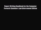 Read Book Report Writing Handbook for the Computer Forensic Examiner: Law Enforcement Edition