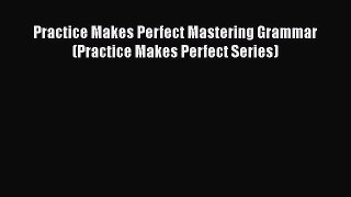 Read Practice Makes Perfect Mastering Grammar (Practice Makes Perfect Series) E-Book Free