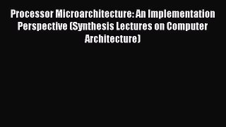 Read Processor Microarchitecture: An Implementation Perspective (Synthesis Lectures on Computer