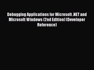 Read Debugging Applications for Microsoft .NET and Microsoft Windows (2nd Edition) (Developer