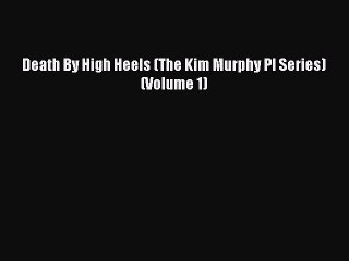 [Online PDF] Death By High Heels (The Kim Murphy PI Series) (Volume 1)  Read Online