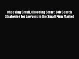 Read Book Choosing Small Choosing Smart: Job Search Strategies for Lawyers in the Small Firm