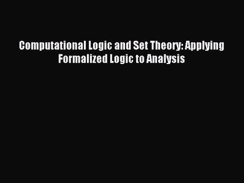 Read Computational Logic and Set Theory: Applying Formalized Logic to Analysis Ebook Online