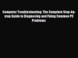 Read Computer Troubleshooting: The Complete Step-by-step Guide to Diagnosing and Fixing Common