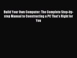 Read Build Your Own Computer: The Complete Step-by-step Manual to Constructing a PC That's