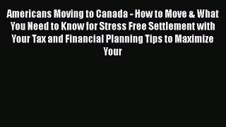Read Americans Moving to Canada - How to Move & What You Need to Know for Stress Free Settlement