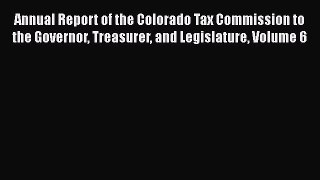 Read Annual Report of the Colorado Tax Commission to the Governor Treasurer and Legislature
