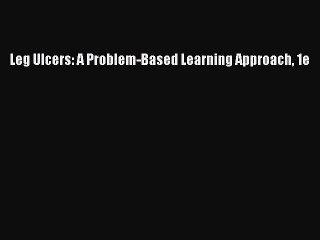 Read Leg Ulcers: A Problem-Based Learning Approach 1e PDF Free