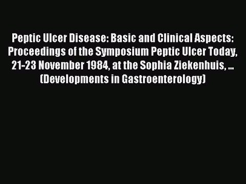 Download Peptic Ulcer Disease: Basic and Clinical Aspects: Proceedings of the Symposium Peptic