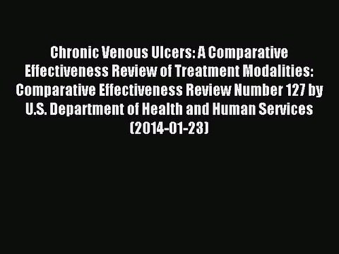 Read Chronic Venous Ulcers: A Comparative Effectiveness Review of Treatment Modalities: Comparative