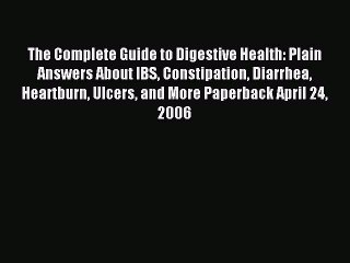 Read The Complete Guide to Digestive Health: Plain Answers About IBS Constipation Diarrhea