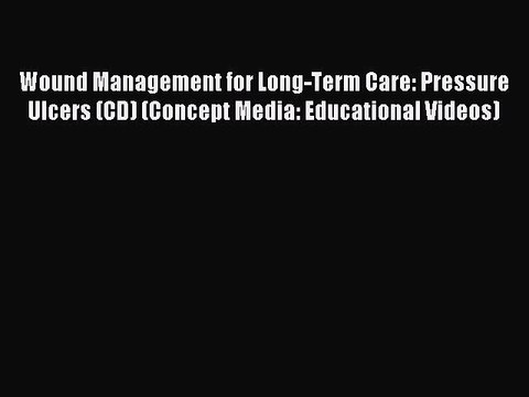 Download Wound Management for Long-Term Care: Pressure Ulcers (CD) (Concept Media: Educational