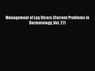 Read Management of Leg Ulcers (Current Problems in Dermatology Vol. 27) Ebook Free