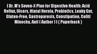 Download Dr. M's Seven-X Plan for Digestive Health: Acid Reflux Ulcers Hiatal Hernia Probiotics