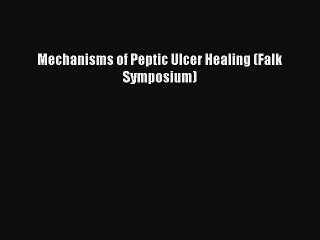 Download Mechanisms of Peptic Ulcer Healing (Falk Symposium) PDF Free