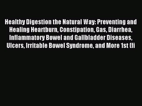 Read Healthy Digestion the Natural Way: Preventing and Healing Heartburn Constipation Gas Diarrhea