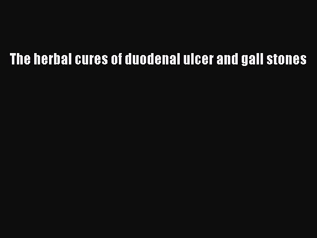 Read The herbal cures of duodenal ulcer and gall stones PDF Free