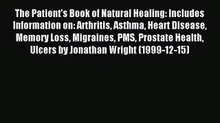 Read The Patient's Book of Natural Healing: Includes Information on: Arthritis Asthma Heart