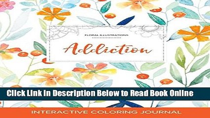 Read Adult Coloring Journal: Addiction (Floral Illustrations, Springtime Floral)  Ebook Free