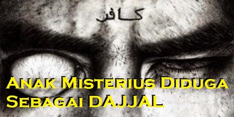 Kisah Anak Misterius yang Diduga Sebagai Dajjal