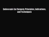 Download Endoscopic Ear Surgery: Principles Indications and Techniques PDF Online