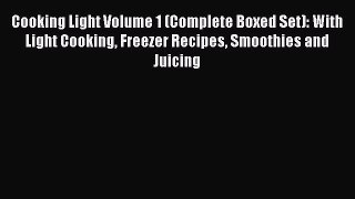 Read Cooking Light Volume 1 (Complete Boxed Set): With Light Cooking Freezer Recipes Smoothies
