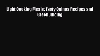 Read Light Cooking Meals: Tasty Quinoa Recipes and Green Juicing PDF Free