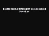 Read Healthy Meals: 2 Ultra Healthy Diets: Vegan and Paleolithic Ebook Free