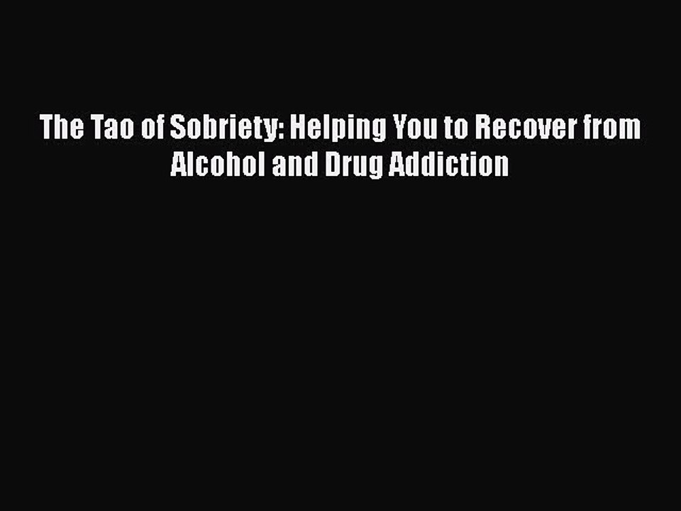 Read Books The Tao of Sobriety: Helping You to Recover from Alcohol and Drug Addiction ebook