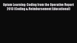 Download Optum Learning: Coding from the Operative Report 2013 (Coding & Reimbursement Educational)