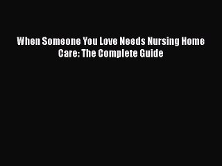 Read Books When Someone You Love Needs Nursing Home Care: The Complete Guide E-Book Free