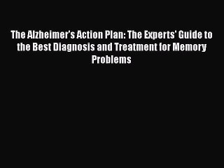Read Books The Alzheimer's Action Plan: The Experts' Guide to the Best Diagnosis and Treatment